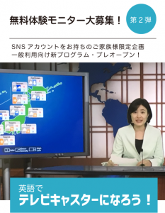 ※募集期間は終了しました 無料体験モニター大募集!第2弾「英語でテレビキャスターになろう!」