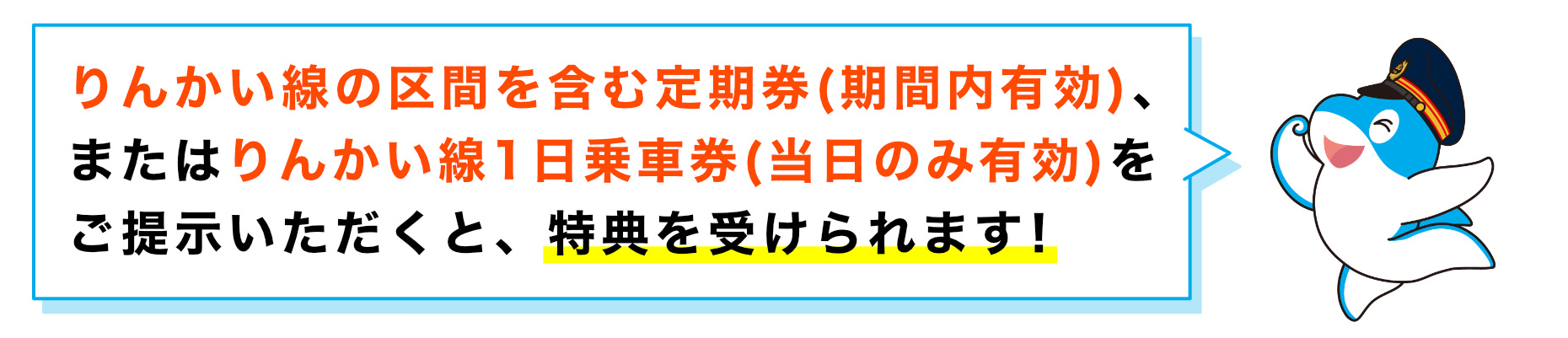 りんかい線の区間を含む定期券(期間内有効)、またはりんかい線1日乗車券(当日のみ有効)をご提示いただくと、特典を受けられます!