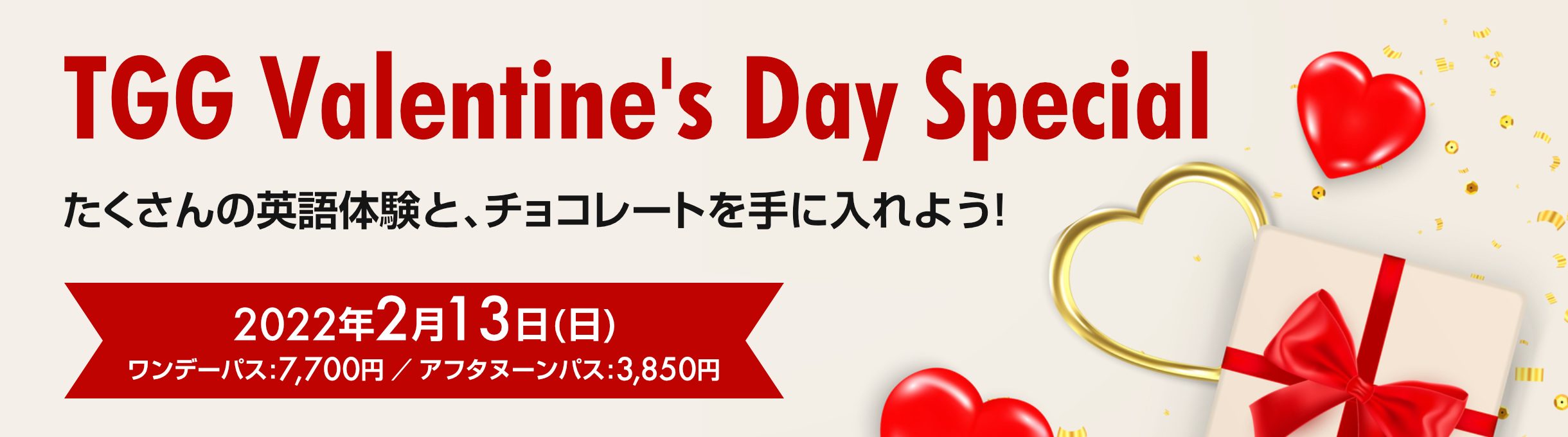 TGG Valentine's Day Special 2022年2月13日(日) ワンデーパス：7,700円、アフタヌーンパス：3,850円、たくさんの英語体験と、チョコレートを手に入れよう！