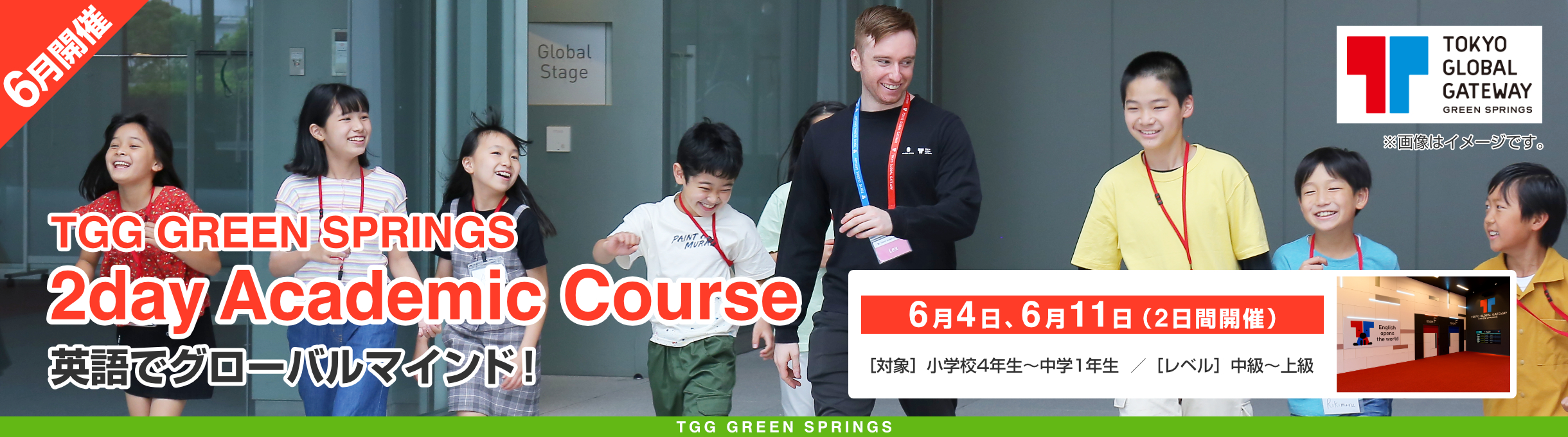 TGG GREEN SPRINGS 2day Academic Course 6月4日・11日(2日間開催) 英語でグローバルマインド！対象：小学校4年生～中学1年生 レベル：中級～上級